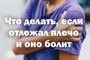 Что делать, если отлежал плечо и оно болит Что делать, если отлежал плечико и оно болит