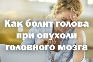 Как болит голова при онкологии головного мозга Как болит голова при опухоли головного мозга