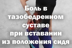 Боль в тазобедренном суставе при вставании из положения сидя Дискомфорт в тазобедренном суставе при вставании из положения сидя