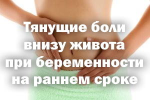 Тянущие боли внизу живота при беременности на раннем сроке Тянущие боли внизу живота при беременности на раннем этапе