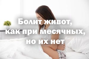 Болит живот, как при месячных, но их нет Болит живот, как при менструации, но их нет